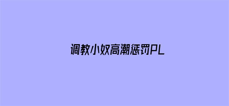 调教小奴高潮惩罚PLAY露出电影封面图